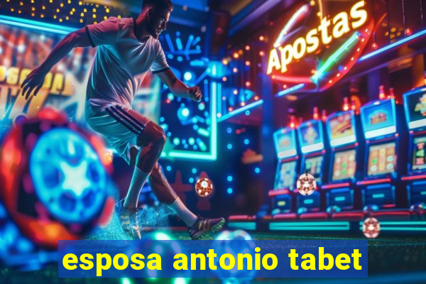 esposa antonio tabet